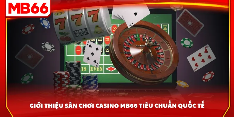 Giới thiệu sân chơi casino MB66 tiêu chuẩn quốc tế