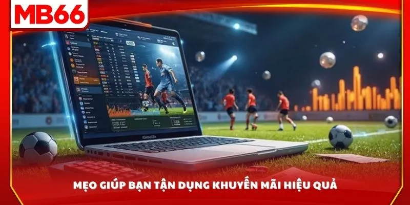 Mẹo giúp bạn tận dụng khuyến mãi hiệu quả