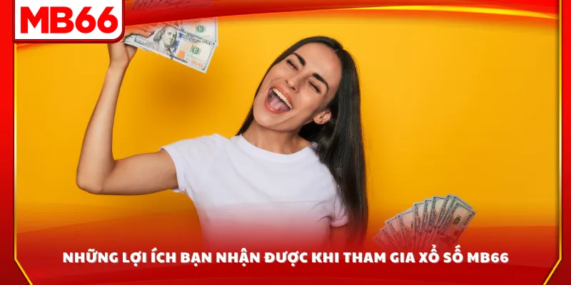 Những lợi ích bạn nhận được khi tham gia xổ số MB66