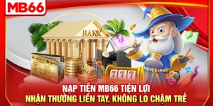 Nạp Tiền MB66 Tiện Lợi, Nhận Thưởng Liền Tay, Không Lo Chậm Trễ