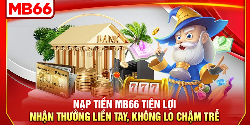 Nạp Tiền MB66 Tiện Lợi, Nhận Thưởng Liền Tay, Không Lo Chậm Trễ