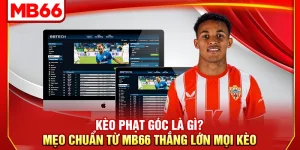 Kèo Phạt Góc Là Gì? Mẹo Chuẩn Từ MB66 Thắng Lớn Mọi Kèo