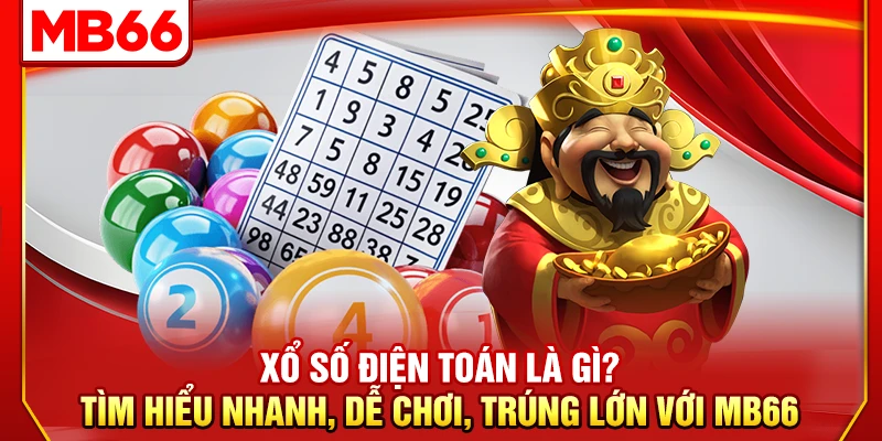 Xổ Số Điện Toán Là Gì? Tìm Hiểu Nhanh, Dễ Chơi, Trúng Lớn Với MB66