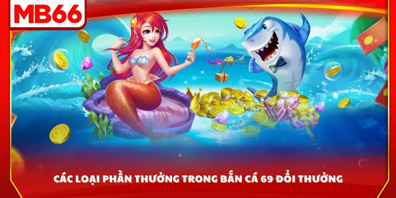Các loại phần thưởng trong bắn cá 69 đổi thưởng