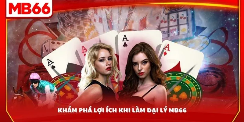 Khám phá lợi ích khi làm đại lý MB66