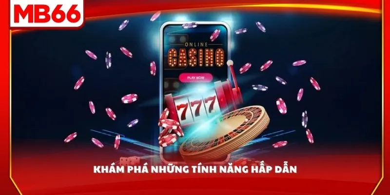 Khám phá những tính năng hấp dẫn