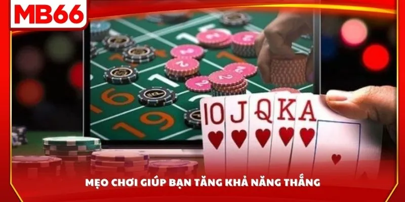 Mẹo chơi giúp bạn tăng khả năng thắng