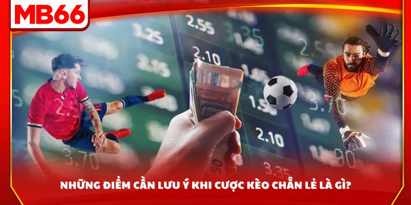 Những điểm cần lưu ý khi cược kèo chẵn lẻ là gì?