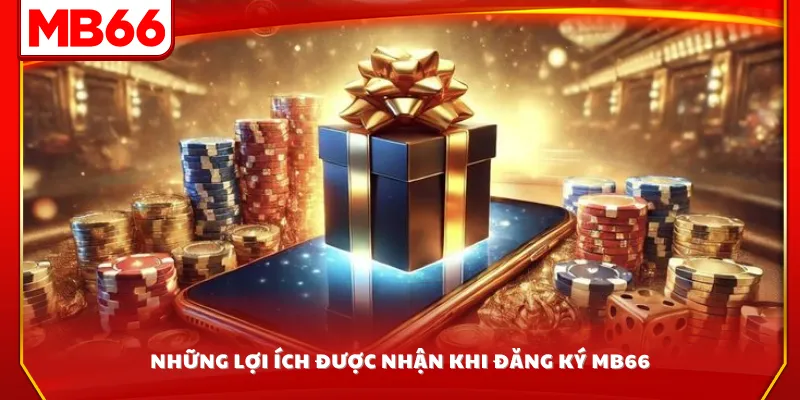 Những lợi ích được nhận khi đăng ký MB66