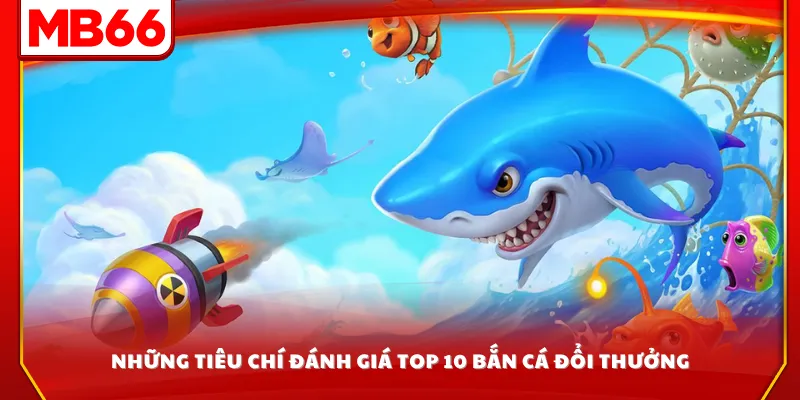 Những tiêu chí đánh giá top 10 bắn cá đổi thưởng