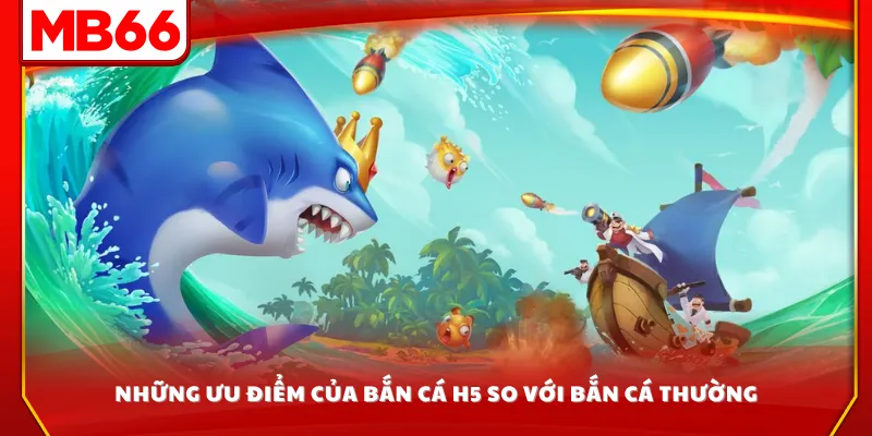 Những ưu điểm của bắn cá H5 so với bắn cá thường