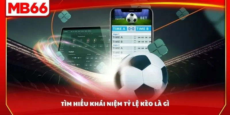 Tìm hiểu khái niệm tỷ lệ kèo là gì